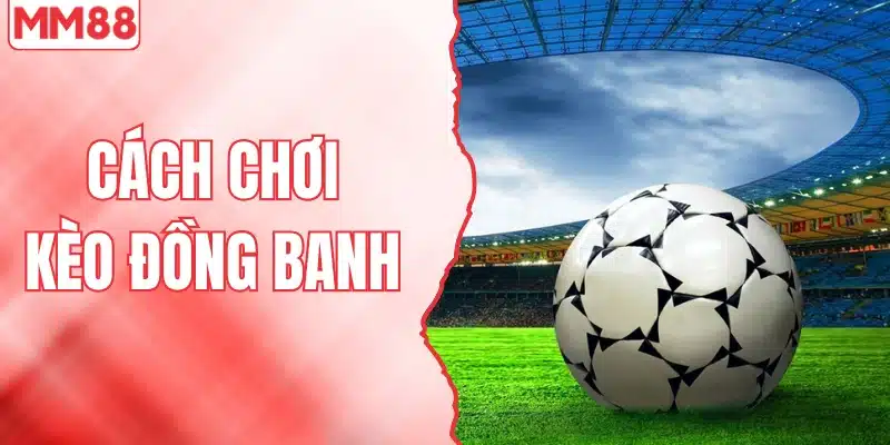 Cách chơi kèo đồng banh