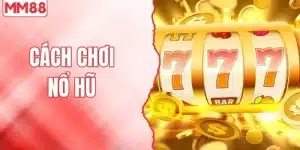 Cách chơi nổ hũ