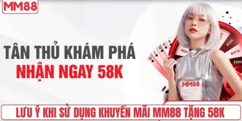 Lưu ý khi sử dụng khuyến mãi MM88 tặng 58K hiệu quả